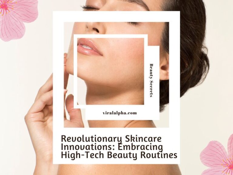Revolutionary Skincare Innovations: Embracing High-Tech Beauty Routines