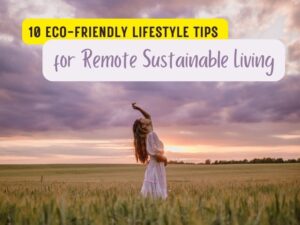 10 Eco-Friendly Lifestyle Tips For Remote Sustainable Living - Viral Alpha